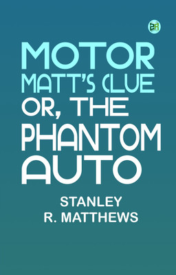 Motor Matt's Clue; or, The Phantom Auto(Paperback, Stanley R. Matthews)