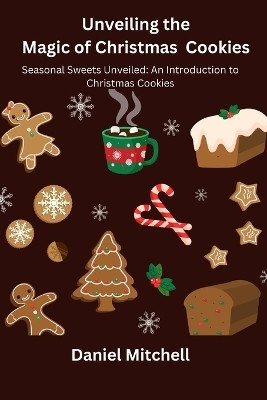Unveiling the Magic of Christmas Cookies(English, Paperback, Mitchell Daniel)