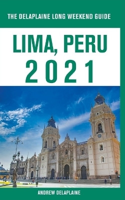 Lima, Peru - The Delaplaine 2021 Long Weekend Guide(English, Paperback, Delaplaine Andrew)