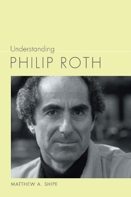 Understanding Philip Roth(English, Hardcover, Shipe Matthew A.)