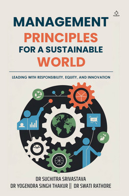 Management Principles for a Sustainable World - Leading with Responsibility, Equity, and Innovation(Paperback, Dr Suchitra Srivastava, DR Yogendra Singh Thakur, Dr Swati Rathore)