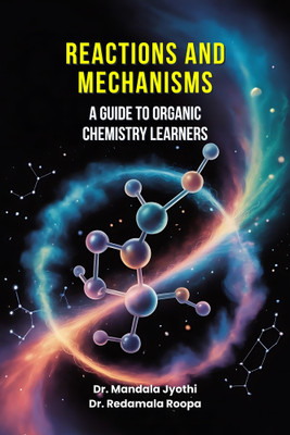 Reactions and Mechanisms: A Guide to Organic Chemistry Learners(Paperback, Dr. Mandala Jyothi, Dr. Redamala Roopa)