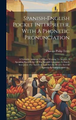 Spanish-english Pocket Interpreter, With A Phonetic Pronunciation(Spanish, Hardcover, Terry Thomas Philip)