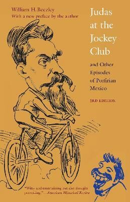 Judas at the Jockey Club and Other Episodes of Porfirian Mexico(English, Paperback, Beezley William H.)