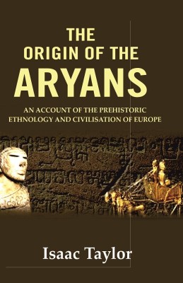 The Origin of the Aryans: An Account of the Prehistoric Ethnology and Civilisation of Europe(Paperback, Isaac Taylor)