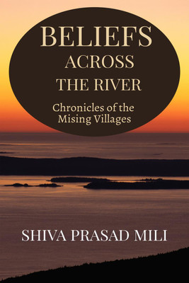 Beliefs Across the River  - Chronicles of the Mising Villages(English, Paperback, Shiva Prasad Mili)