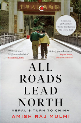 All Roads Lead North : Nepals Turn To China(English, Paperback, Raj Mulmi Amish)