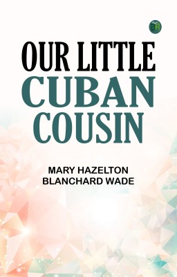 Our Little Cuban Cousin(Paperback, Mary Hazelton Blanchard Wade)