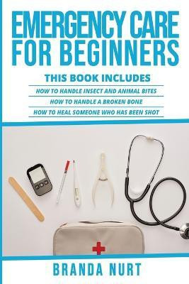 Emergency Care For Beginners(English, Paperback, Nurt Branda)
