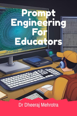 Prompt Engineering For Educators(English, Hardcover, Dr Dheeraj Mehrotra)