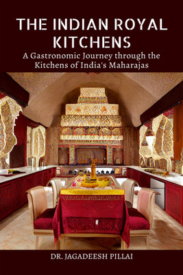 The Indian Royal Kitchens  - A Gastronomic Journey Through the Kitchens of India's Maharajas(English, Paperback, Jagadeesh Dr)
