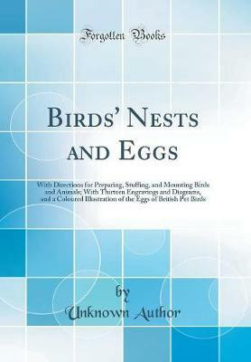 Birds' Nests and Eggs: With Directions for Preparing, Stuffing, and Mounting Birds and Animals; With Thirteen Engravings and Diagrams, and a Coloured Illustration of the Eggs of British Pet Birds (Classic Reprint)(English, Hardcover, Author Unknown)