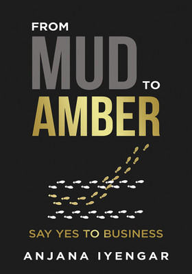 From Mud to Amber: Say Yes to Entrepreneurship 5 Easy Steps to Start and Scale Up Your Business(Hardcover, Anjana Iyengar)
