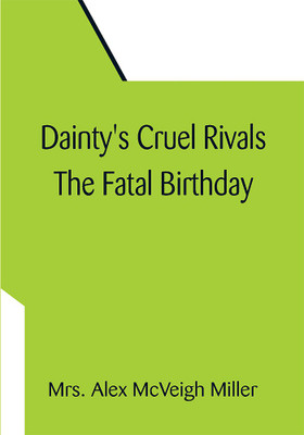Dainty's Cruel Rivals The Fatal Birthday(Paperback, Mrs. Alex McVeigh Miller)