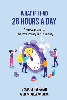What if I had 26 hours a day  - A New Approach to Time, Productivity and Possibility(English, Paperback, Biswajeet Senapati)