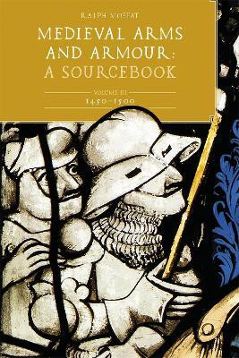 Medieval Arms and Armour: A Sourcebook. Volume III: 1450-1500(English, Hardcover, Moffat Ralph)