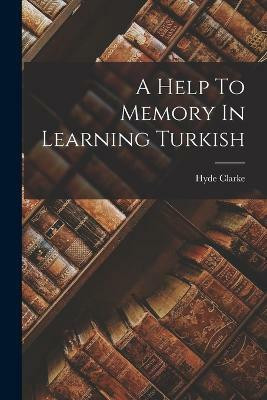 A Help To Memory In Learning Turkish(English, Paperback, Clarke Hyde)