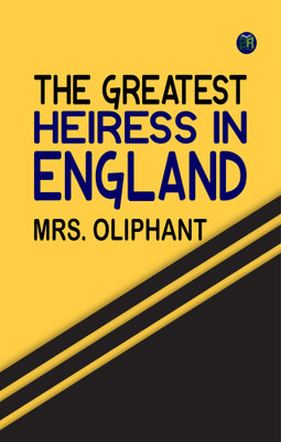The Greatest Heiress in England(Paperback, Mrs. Oliphant)