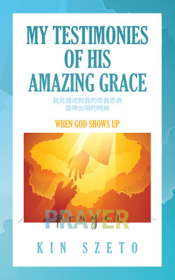 My Testimonies of His Amazing Grace When God Shows Up(Paperback, Kin Szeto)