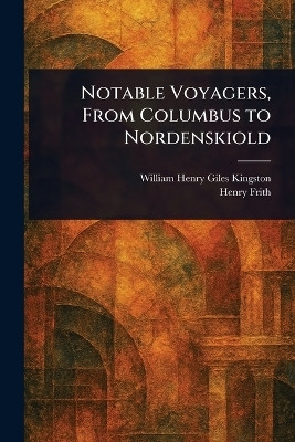Notable Voyagers, From Columbus to Nordenskiold(English, Paperback, Kingston William Henry Giles)