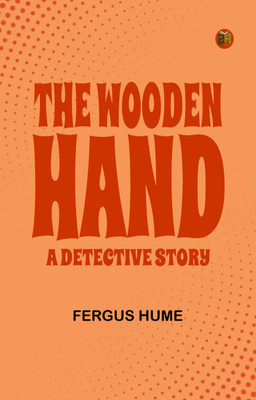 The Wooden Hand: A Detective Story(Paperback, Fergus Hume)