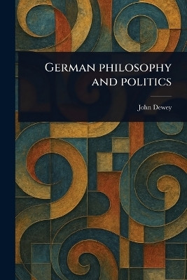 German Philosophy and Politics(English, Paperback, Dewey John)
