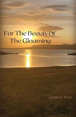 For The Beauty of the Gloaming(English, Paperback, Ross Andrew)