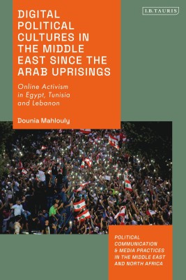 Digital Political Cultures in the Middle East since the Arab Uprisings(English, Hardcover, Mahlouly Dounia)