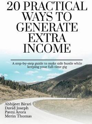 20 Practical Ways to Generate Extra Income  - A step-by-step guide to make side hustle while keeping your full-time gig(English, Paperback, Abhijeet Dr)