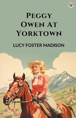 Peggy Owen At Yorktown (Edition1)(English, Paperback, Madison Lucy Foster)