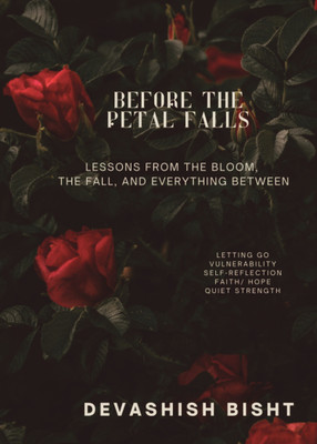 Before the Petal Falls: Lessons from the Bloom, the Fall, and Everything Between(Paperback, DEVASHISH BISHT)