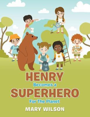 Henry Becomes a Superhero for the Planet(English, Paperback, Wilson Mary)