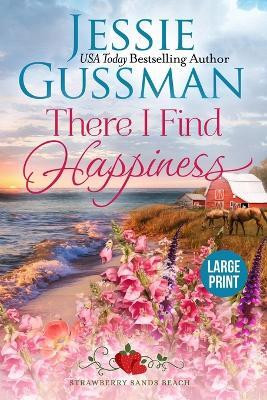 There I Find Happiness (Strawberry Sands Beach Romance Book 10) (Strawberry Sands Beach Sweet Romance) Large Print Edition(English, Paperback, Gussman Jessie)