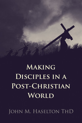 Making Disciples in a Post-Christian World(English, Paperback, Haselton Thd John M)