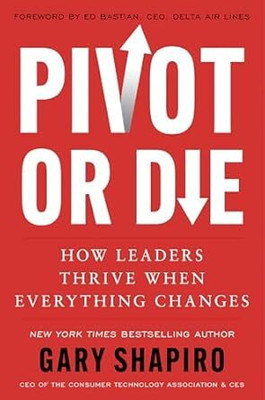 Pivot or Die : How Leaders Thrive When Everything Changes(Paperback, Gary Shapiro)