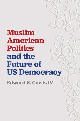 Muslim American Politics and the Future of US Democracy(English, Hardcover, Curtis IV Edward E.)