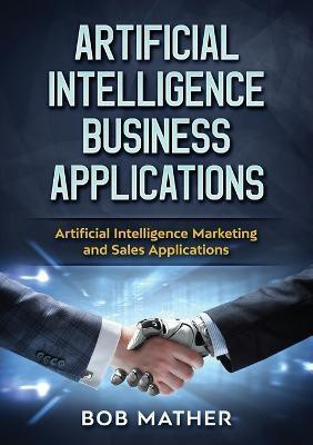 Artificial Intelligence Business Applications(English, Paperback, Mather Bob)