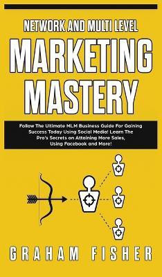 Network and Multi Level Marketing Mastery(English, Hardcover, Fisher Graham)