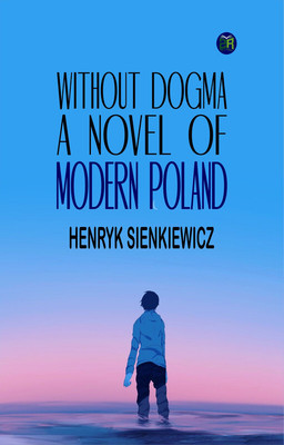 Without Dogma: A Novel of Modern Poland(Paperback, Henryk Sienkiewicz)