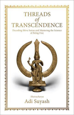 Threads of Transcendence: Decoding Shiva Sutras and Mastering the Science of Being Free (English)(Paperback, Adi Suyash)