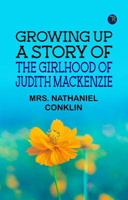Growing Up A Story of the Girlhood of Judith Mackenzie(Paperback, Mrs. Nathaniel Conklin)