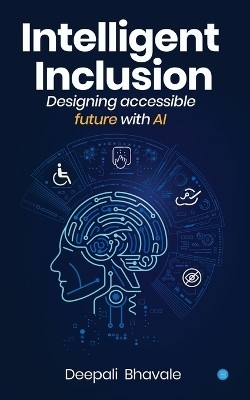 Intelligent Inclusion:Designing accessible future with AI(Paperback, Deepali Bhavale)