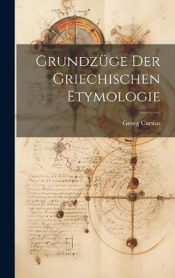 Grundzuge Der Griechischen Etymologie(German, Hardcover, Curtius Georg)