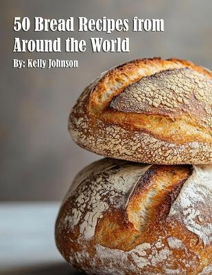 50 Bread Recipes from Around the World(English, Paperback, Johnson Kelly)