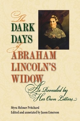 The Dark Days of Abraham Lincoln's Widow, as Revealed by Her Own Letters(English, Paperback, Pritchard Myra Helmer)