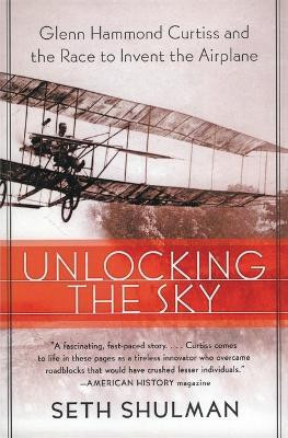 Unlocking the Sky  - Glenn Hammond Curtiss and the Race to Invent the Airplane(English, Paperback, Shulman Seth)
