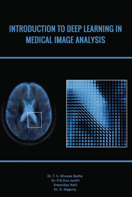 Introduction to Deep Learning in Medical Image Analysis(Paperback, Dr. T. S. Ghouse Basha,Dr. P. N. Siva Jyothi,Sreevidya Nelli,Dr. G. Nagaraj)