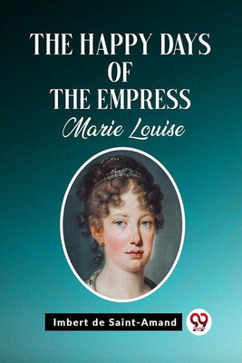 The Happy Days of the Empress Marie Louise (Edition2023)(English, Paperback, Saint-Amand Imbert De)