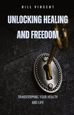 Unlocking Healing and Freedom(English, Paperback, Vincent Bill)