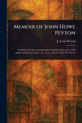 Memoir of John Howe Peyton(English, Paperback, Peyton J Lewis (John Lewis))